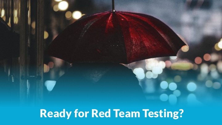 Are you ready for Red Team Testing